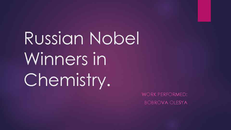 Russian Nobel Winners in Chemistry. WORK PERFORMED: BOBROVA OLESYA 