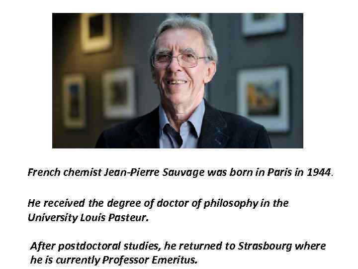 French chemist Jean-Pierre Sauvage was born in Paris in 1944. He received the degree