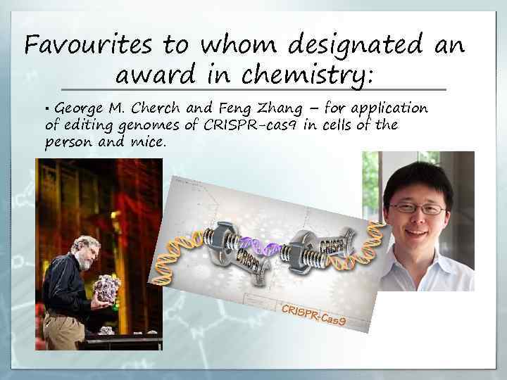 Favourites to whom designated an award in chemistry: ▪ George M. Cherch and Feng