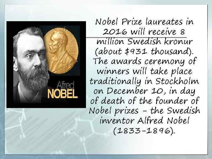 Nobel Prize laureates in 2016 will receive 8 million Swedish kronur (about $931 thousand).