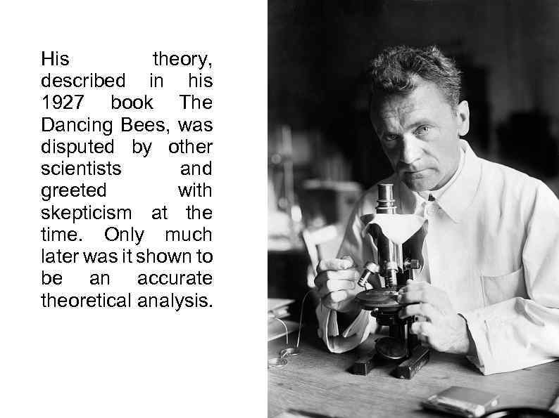 His theory, described in his 1927 book The Dancing Bees, was disputed by other