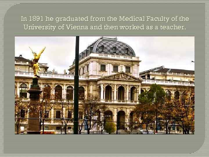 In 1891 he graduated from the Medical Faculty of the University of Vienna and