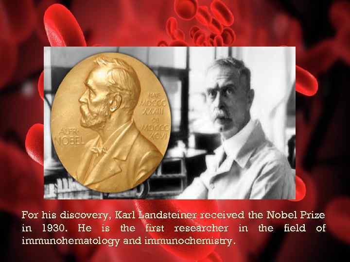 For his discovery, Karl Landsteiner received the Nobel Prize in 1930. He is the