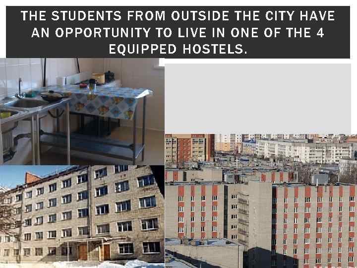 THE STUDENTS FROM OUTSIDE THE CITY HAVE AN OPPORTUNITY TO LIVE IN ONE OF
