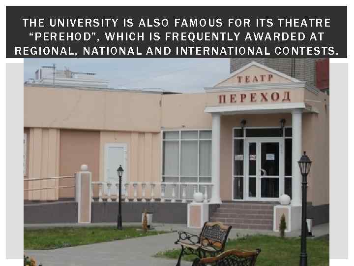 THE UNIVERSITY IS ALSO FAMOUS FOR ITS THEATRE “PEREHOD”, WHICH IS FREQUENTLY AWARDED AT
