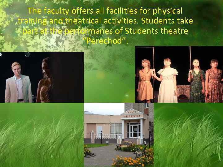 The faculty offers all facilities for physical training and theatrical activities. Students take part