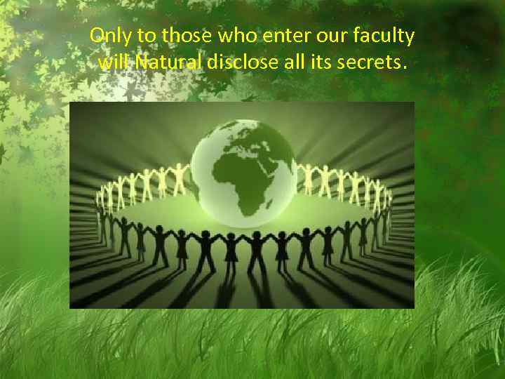 Only to those who enter our faculty will Natural disclose all its secrets. 