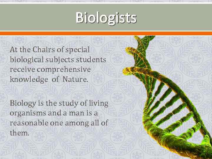 Biologists At the Chairs of special biological subjects students receive comprehensive knowledge of Nature.