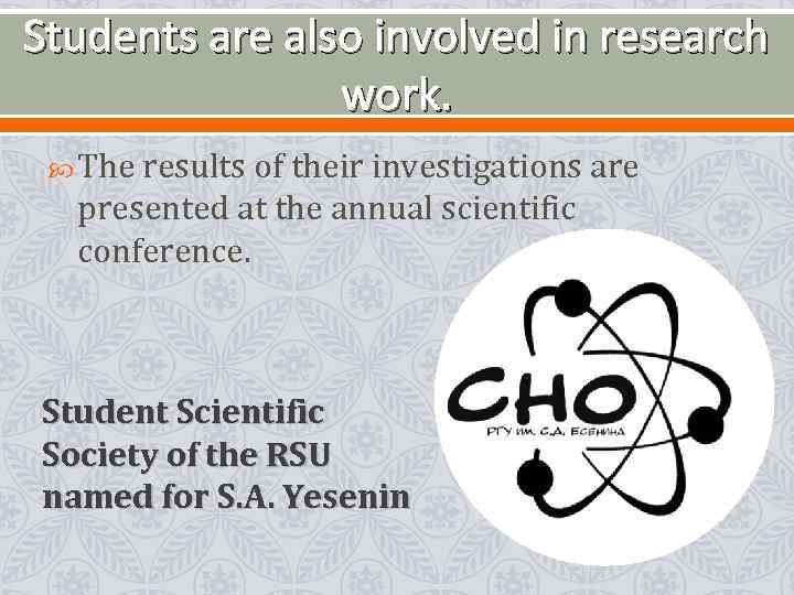 Students are also involved in research work. The results of their investigations are presented