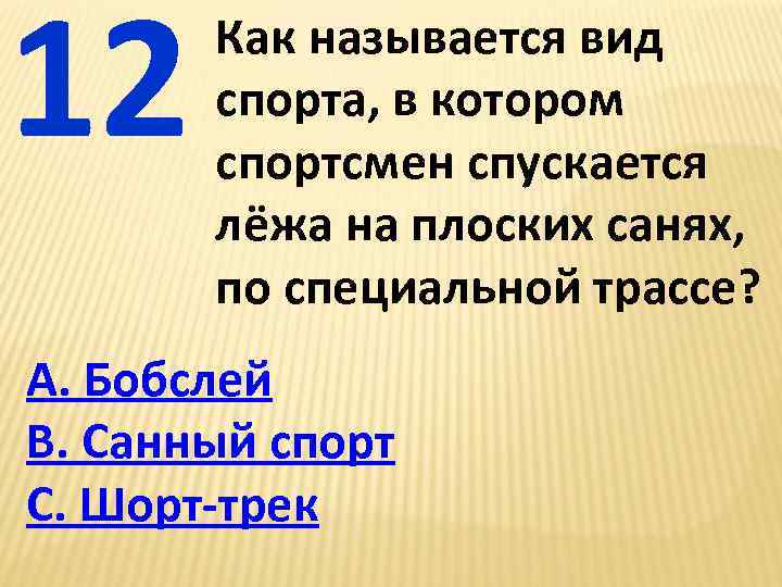 12 Как называется вид спорта, в котором спортсмен спускается лёжа на плоских санях, по