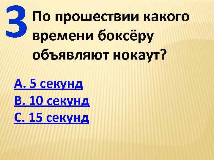 3 По прошествии какого времени боксёру объявляют нокаут? А. 5 секунд В. 10 секунд