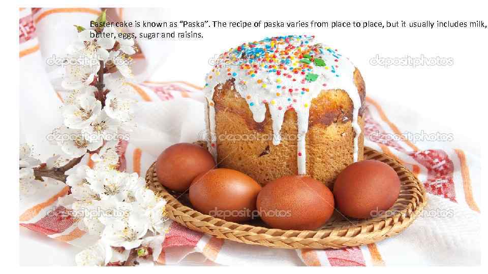 Easter cake is known as “Paska”. The recipe of paska varies from place to