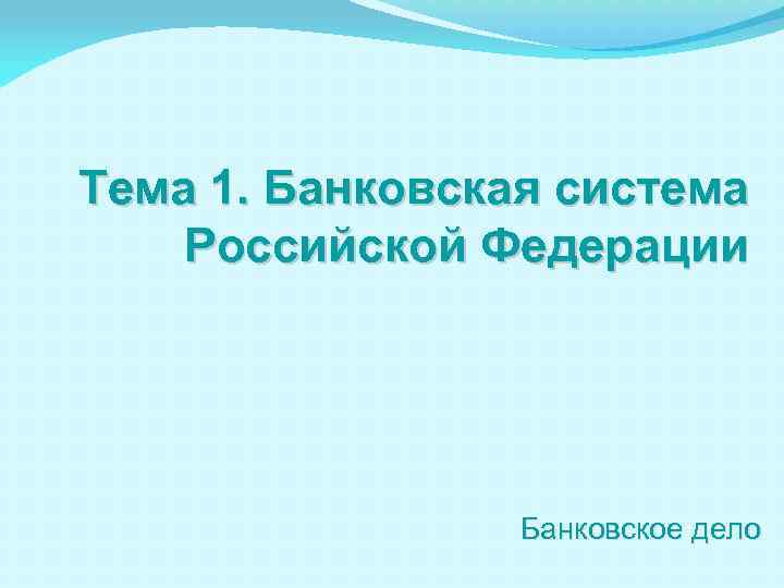 Тема 1. Банковская система Российской Федерации Банковское дело 