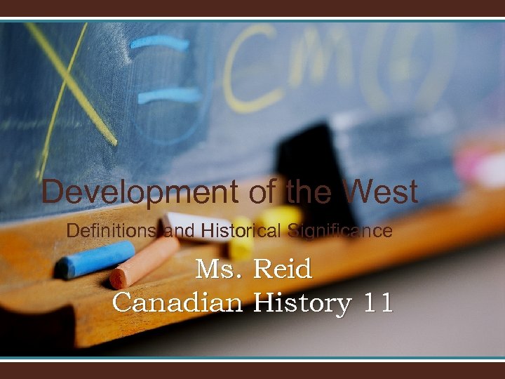 Development of the West Definitions and Historical Significance Ms. Reid Canadian History 11 