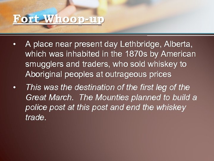 Fort Whoop-up • A place near present day Lethbridge, Alberta, which was inhabited in