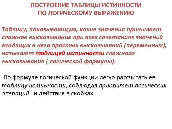 ПОСТРОЕНИЕ ТАБЛИЦЫ ИСТИННОСТИ ПО ЛОГИЧЕСКОМУ ВЫРАЖЕНИЮ Таблицу, показывающую, какие значения принимает сложное высказывание при