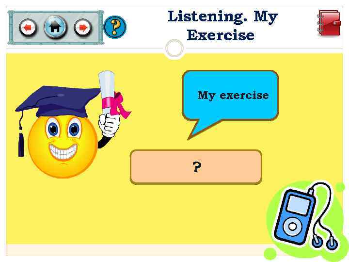Listening. My Exercise My exercise ? 