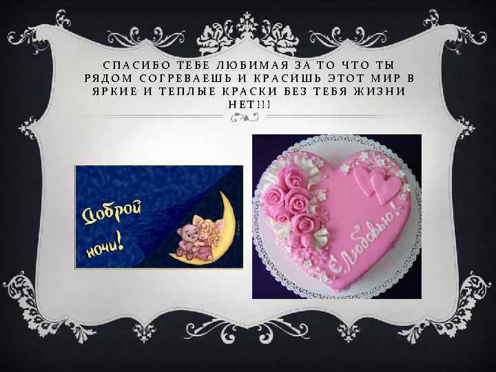 СПАСИБО ТЕБЕ ЛЮБИМАЯ ЗА ТО ЧТО ТЫ РЯДОМ СОГРЕВАЕШЬ И КРАСИШЬ ЭТОТ МИР В