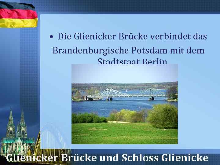  • Die Glienicker Brücke verbindet das Brandenburgische Potsdam mit dem Stadtstaat Berlin Glienicker