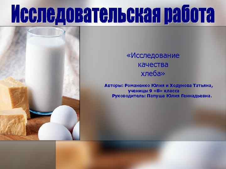  «Исследование качества хлеба» Авторы: Романенко Юлия и Ходунова Татьяна, ученицы 9 «В» класса
