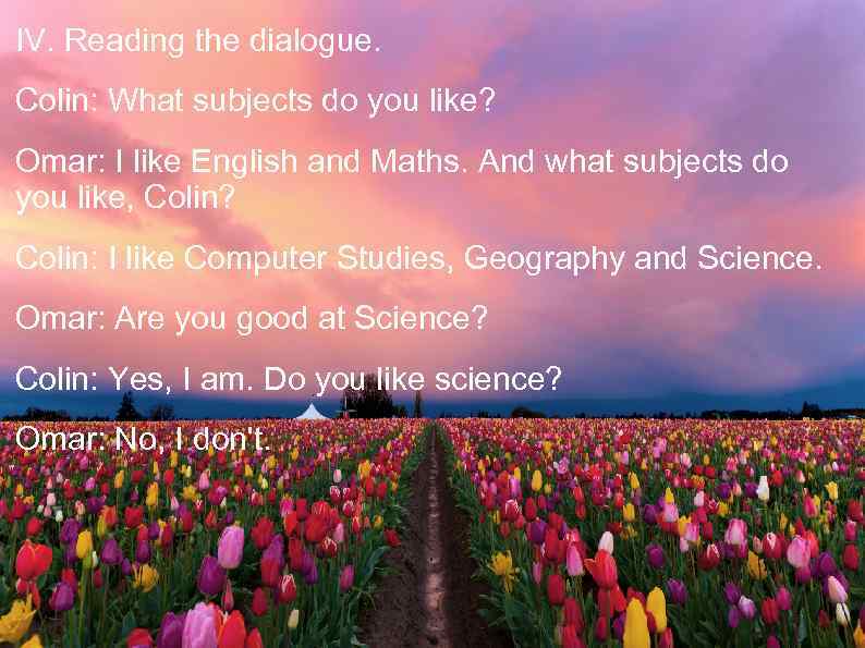 IV. Reading the dialogue. Colin: What subjects do you like? Omar: I like English
