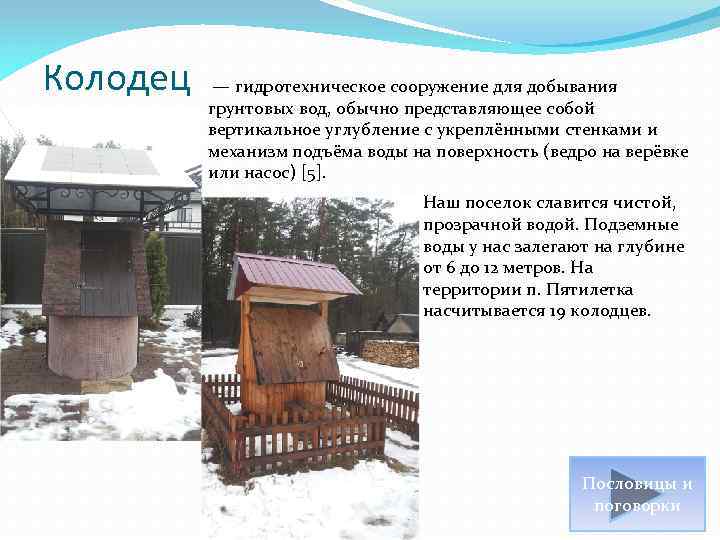 Колодец — гидротехническое сооружение для добывания грунтовых вод, обычно представляющее собой вертикальное углубление с