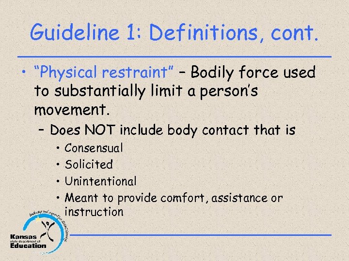 Guideline 1: Definitions, cont. • “Physical restraint” – Bodily force used to substantially limit