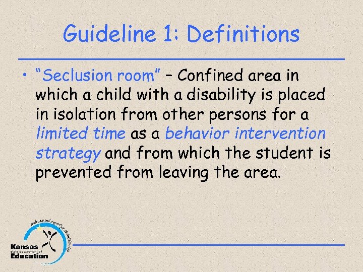 Guideline 1: Definitions • “Seclusion room” – Confined area in which a child with