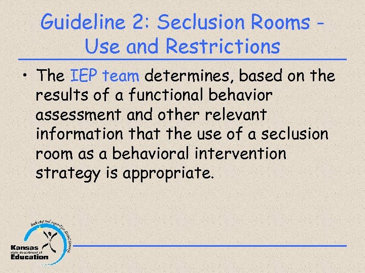 Guideline 2: Seclusion Rooms Use and Restrictions • The IEP team determines, based on