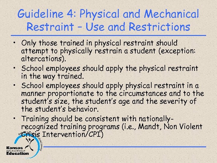 Guideline 4: Physical and Mechanical Restraint – Use and Restrictions • Only those trained