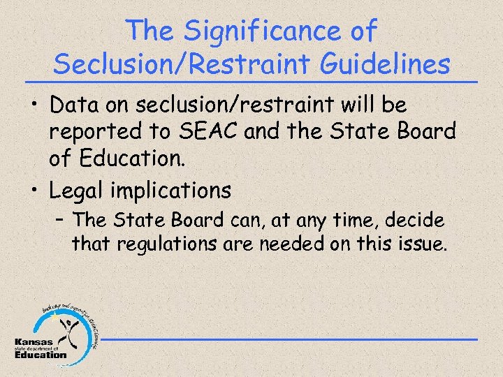 The Significance of Seclusion/Restraint Guidelines • Data on seclusion/restraint will be reported to SEAC