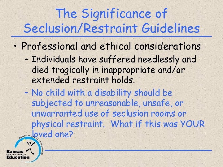 The Significance of Seclusion/Restraint Guidelines • Professional and ethical considerations – Individuals have suffered