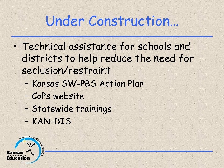 Under Construction… • Technical assistance for schools and districts to help reduce the need