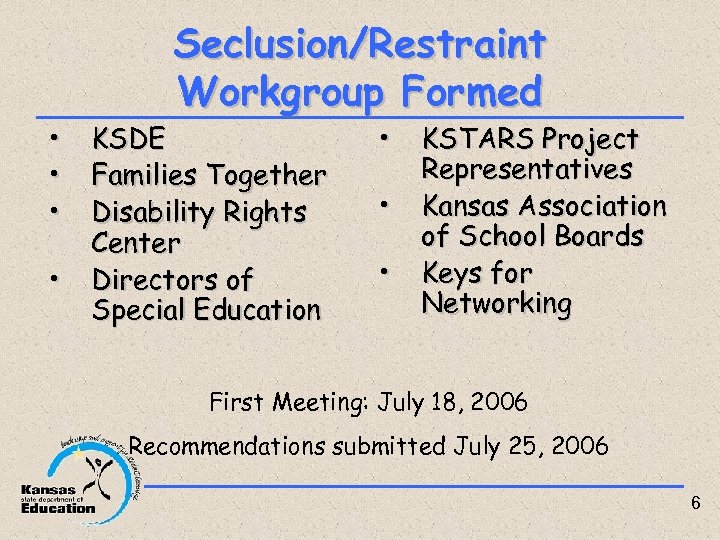  • • Seclusion/Restraint Workgroup Formed KSDE Families Together Disability Rights Center Directors of