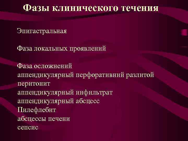 Фазы клинического течения Эпигастральная Фаза локальных проявлений Фаза осложнений аппендикулярный перфоративний разлитой перитонит аппендикулярный