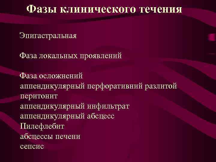 Фазы клинического течения Эпигастральная Фаза локальных проявлений Фаза осложнений аппендикулярный перфоративний разлитой перитонит аппендикулярный