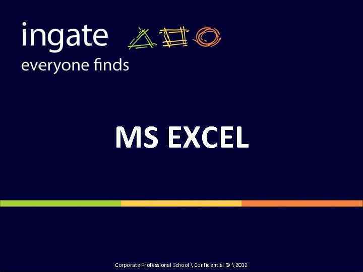 MS EXCEL Corporate Professional School  Confidential ©  2012 