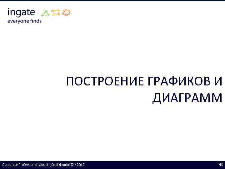 ПОСТРОЕНИЕ ГРАФИКОВ И ДИАГРАММ Corporate Professional School  Confidential ©  2012 48 