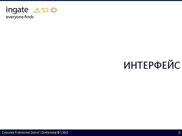 ИНТЕРФЕЙС Corporate Professional School  Confidential ©  2012 8 