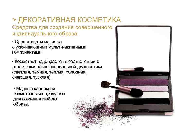 > ДЕКОРАТИВНАЯ КОСМЕТИКА Средства для создания совершенного индивидуального образа. • Средства для макияжа с