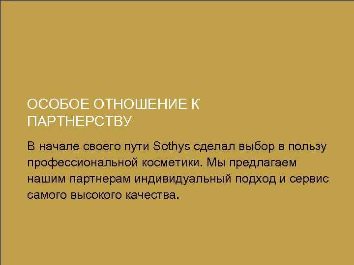 ОСОБОЕ ОТНОШЕНИЕ К ПАРТНЕРСТВУ В начале своего пути Sothys сделал выбор в пользу профессиональной