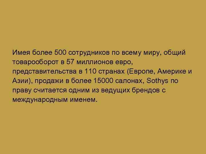 Имея более 500 сотрудников по всему миру, общий товарооборот в 57 миллионов евро, представительства