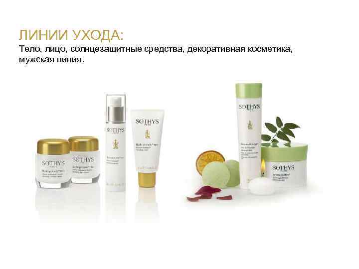 ЛИНИИ УХОДА: Тело, лицо, солнцезащитные средства, декоративная косметика, мужская линия. 
