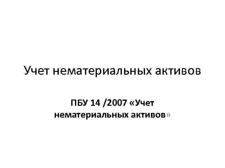 Учет нематериальных активов ПБУ 14 /2007 «Учет нематериальных активов» 
