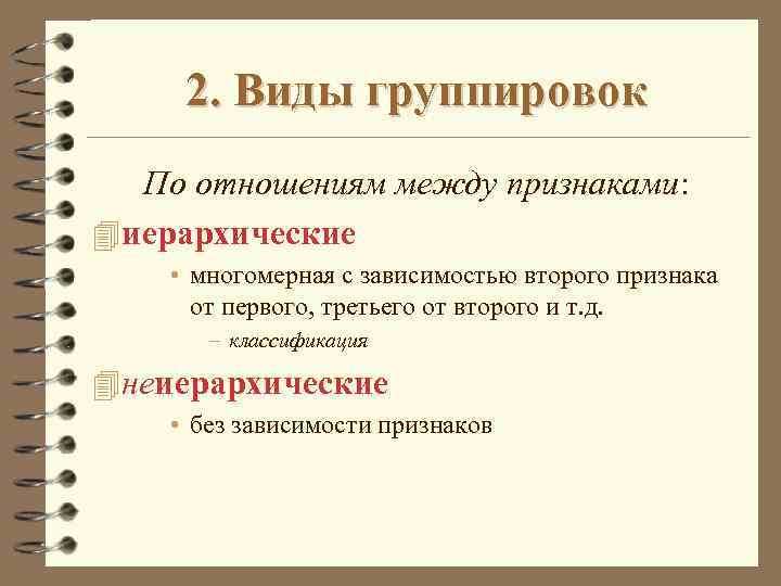 2. Виды группировок По отношениям между признаками: 4 иерархические • многомерная с зависимостью второго