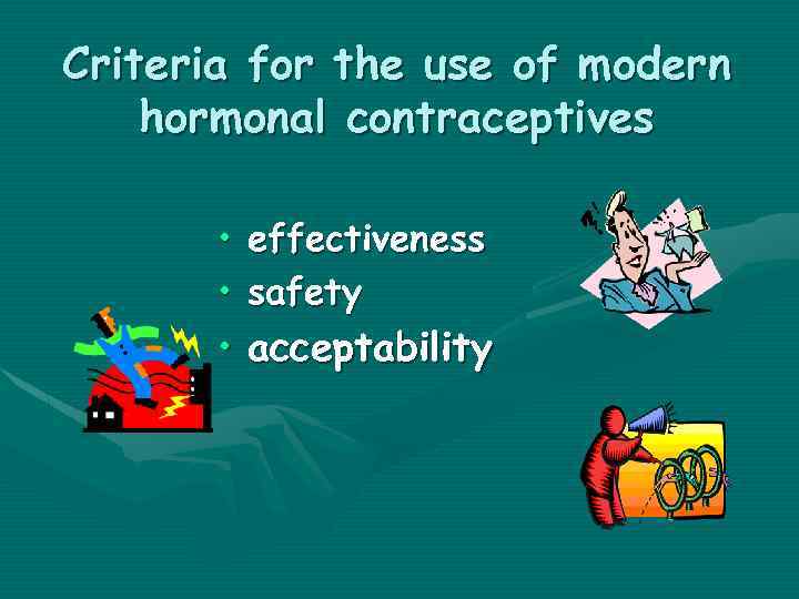 Criteria for the use of modern hormonal contraceptives • effectiveness • safety • acceptability