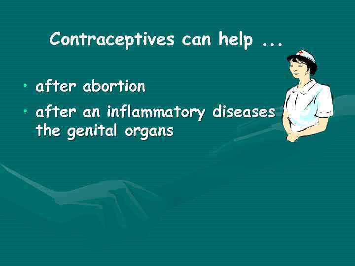 Contraceptives can help. . . • after abortion • after an inflammatory diseases of