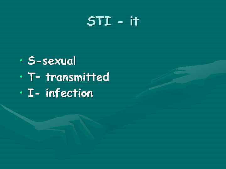 STI - it • S-sexual • T– transmitted • I- infection 