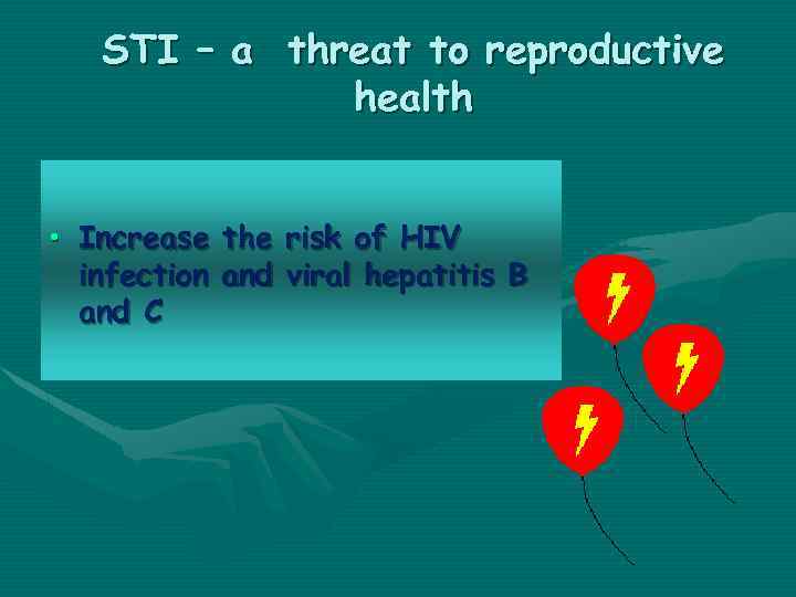 STI – a threat to reproductive health • Increase the risk of HIV infection