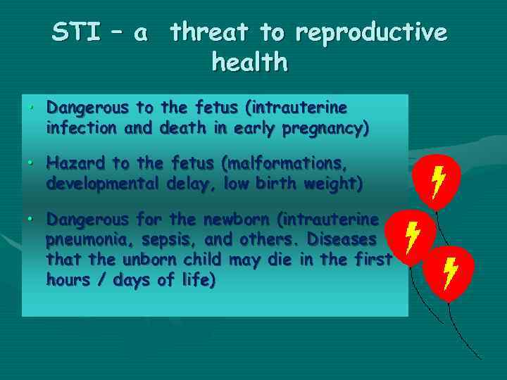 STI – a threat to reproductive health • Dangerous to the fetus (intrauterine infection